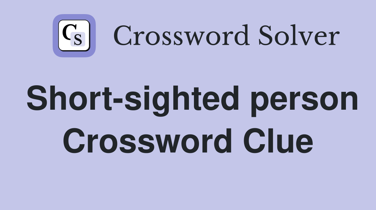 Short-sighted person Crossword Clue