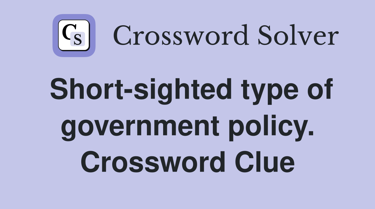 Short-sighted type of government policy. Crossword Clue
