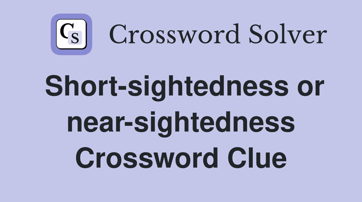 Short-sightedness or near-sightedness Crossword Clue
