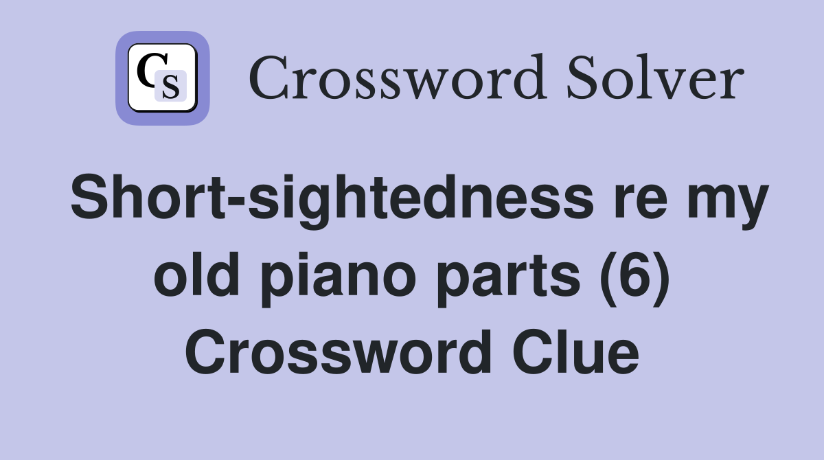 Short-sightedness re my old piano parts (6) Crossword Clue