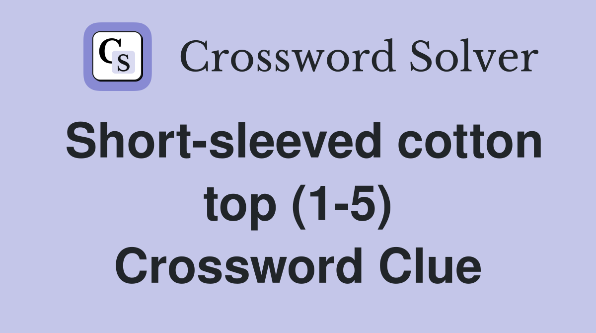 Short-sleeved cotton top (1-5) Crossword Clue
