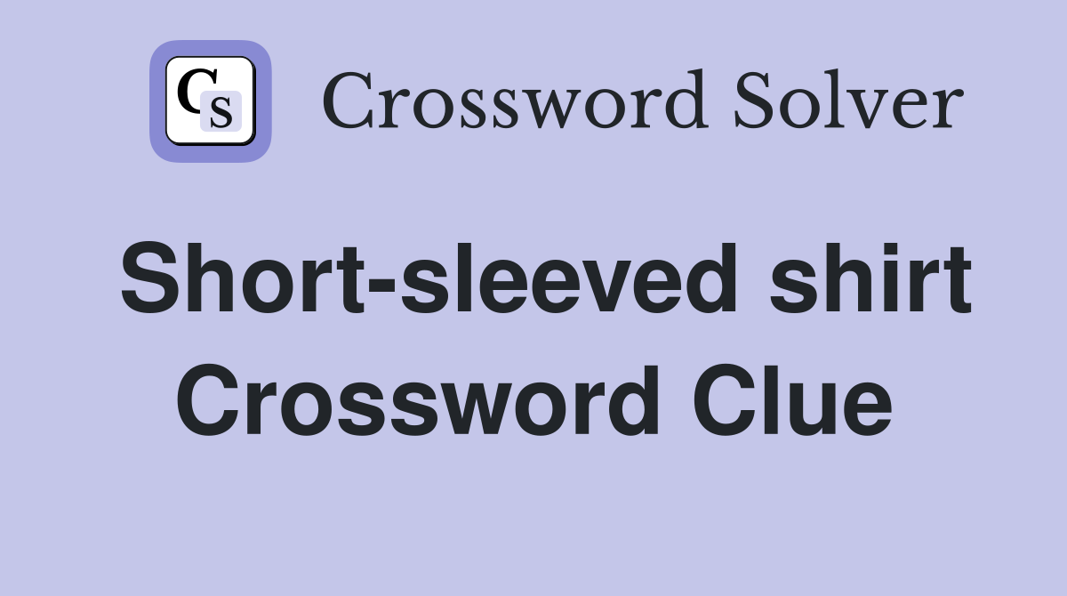 Short-sleeved shirt Crossword Clue