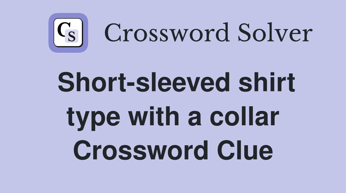 Short-sleeved shirt type with a collar Crossword Clue