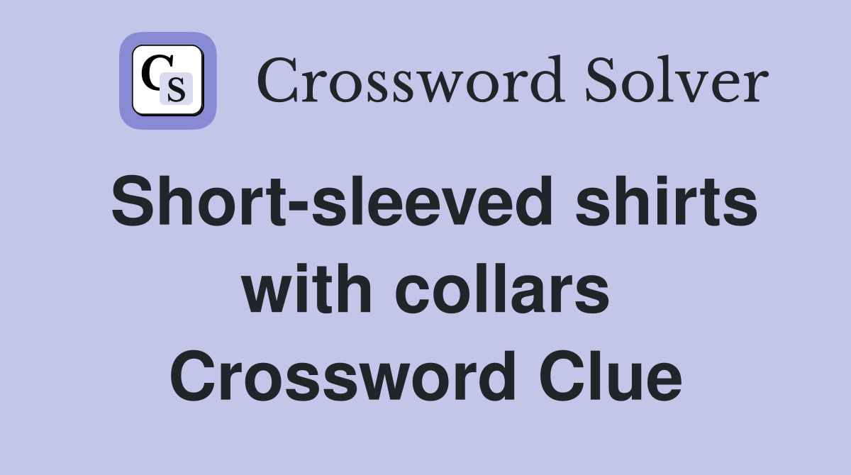 Short-sleeved shirts with collars Crossword Clue
