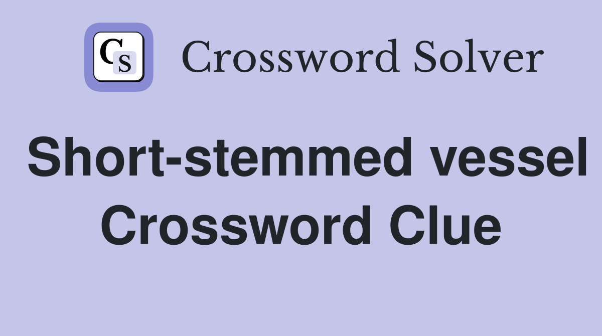 Short-stemmed vessel Crossword Clue