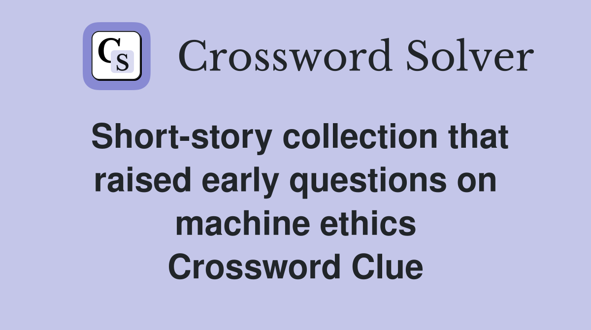 Short-story collection that raised early questions on machine ethics Crossword Clue