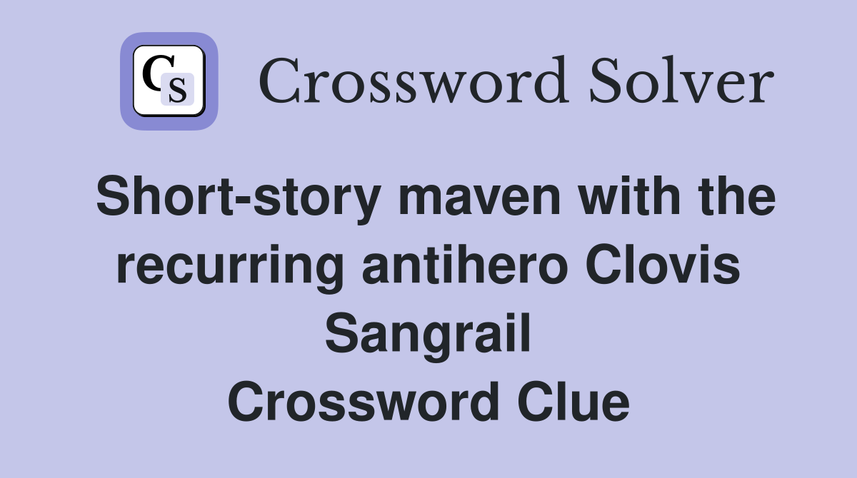 Short-story maven with the recurring antihero Clovis Sangrail Crossword Clue