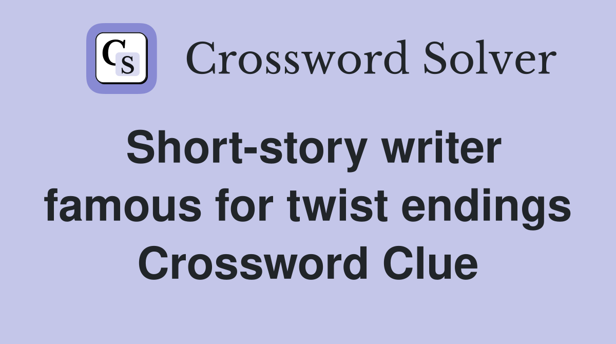 Short-story writer famous for twist endings Crossword Clue