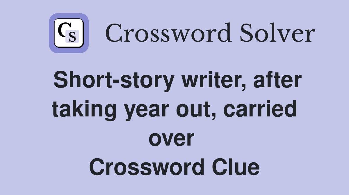 Short-story writer, after taking year out, carried over  Crossword Clue