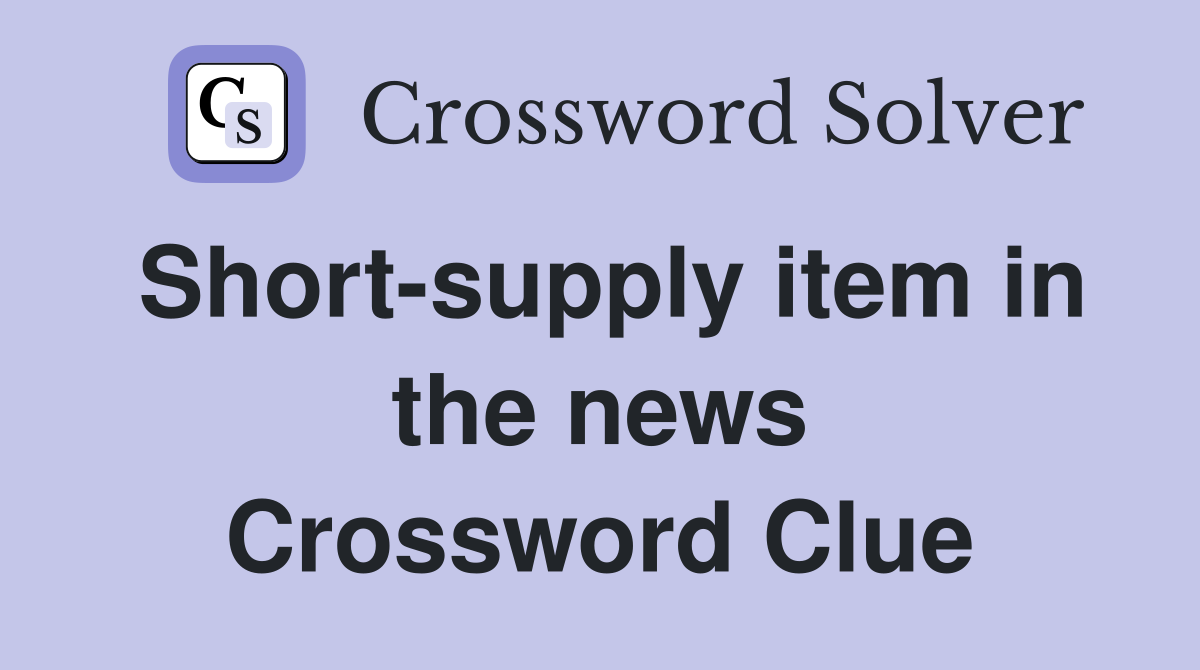 Short-supply item in the news Crossword Clue