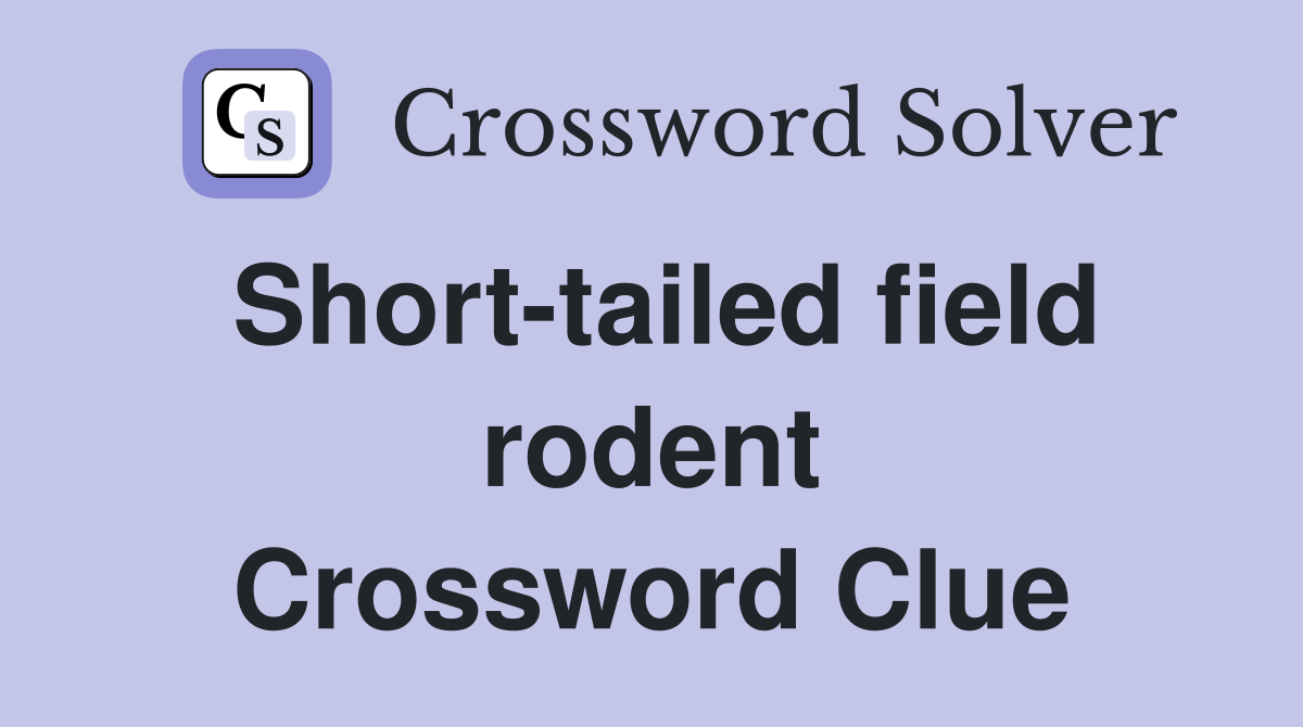 Short-tailed field rodent Crossword Clue