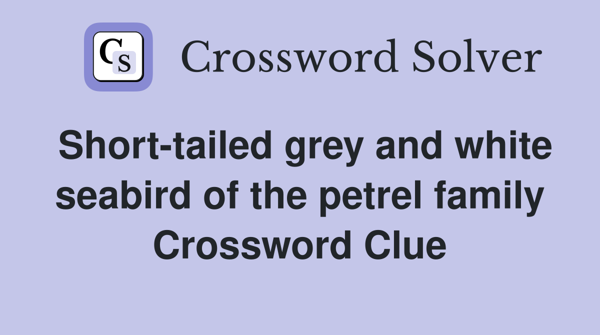 Short-tailed grey and white seabird of the petrel family Crossword Clue