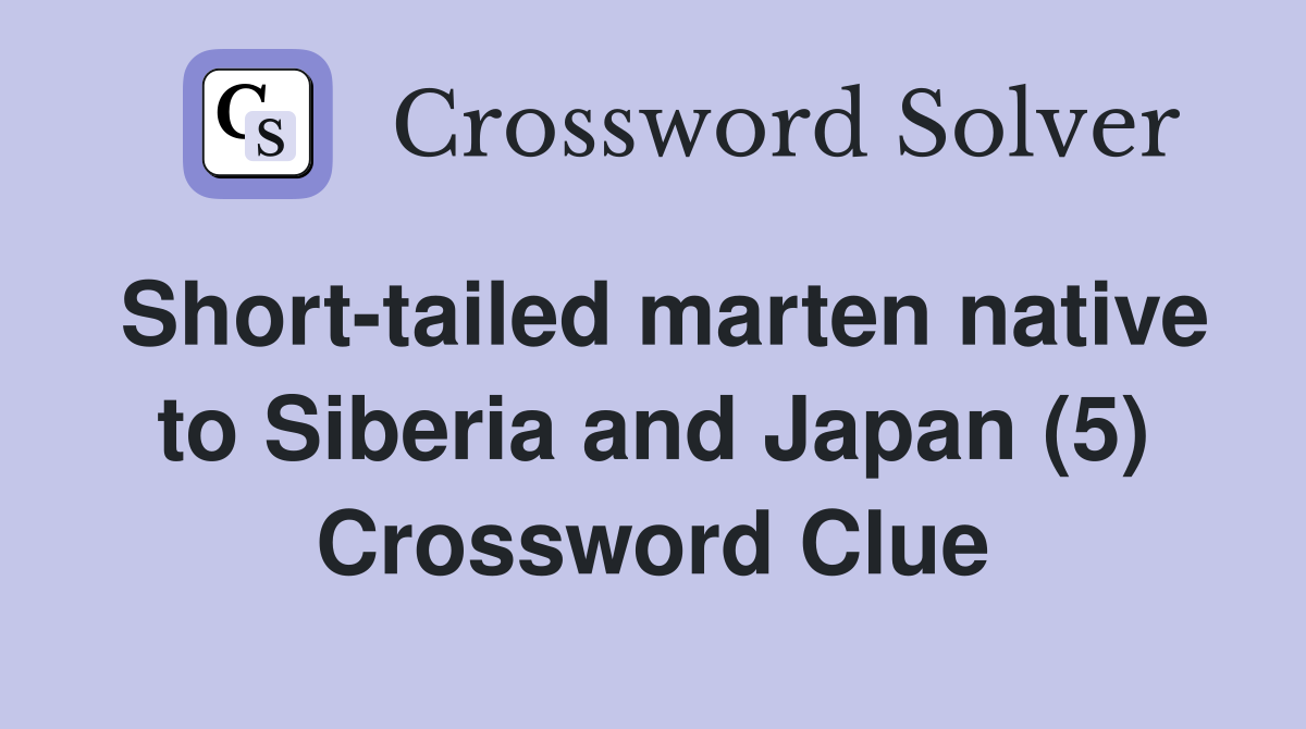 Short-tailed marten native to Siberia and Japan (5) Crossword Clue