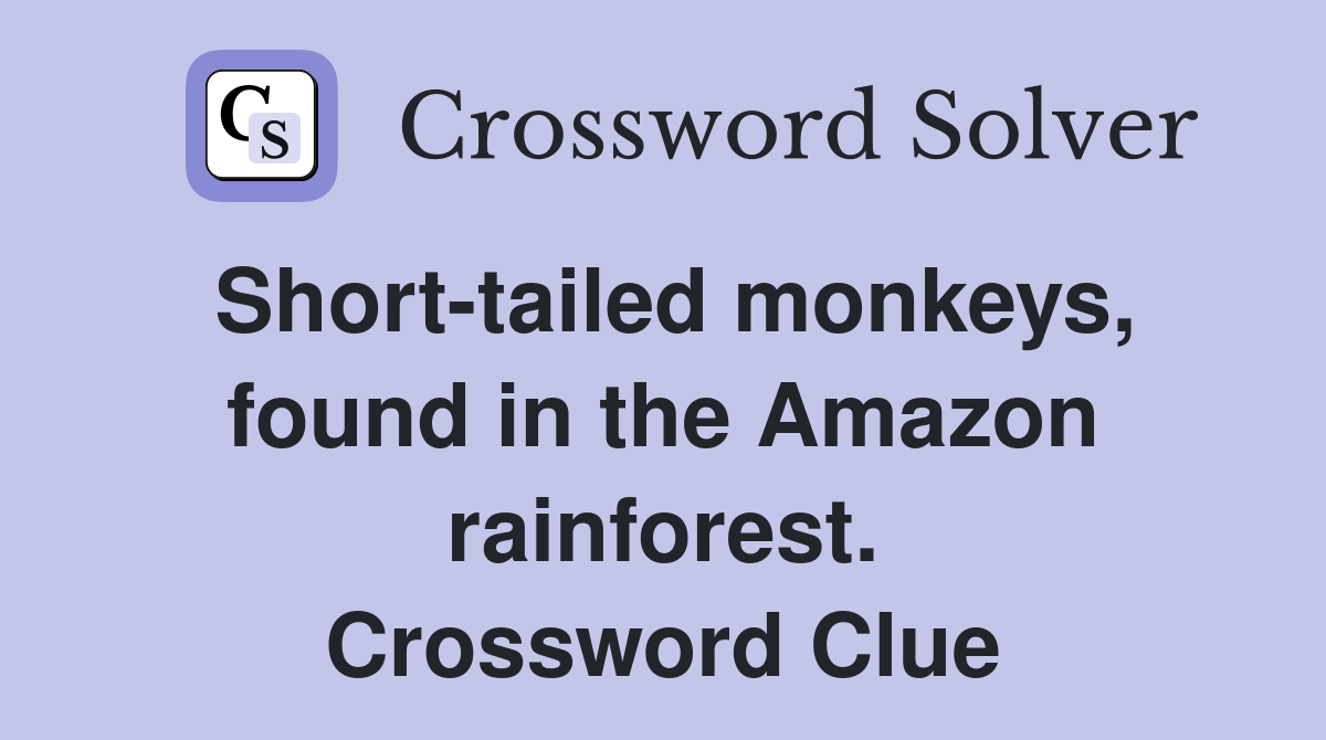 Short-tailed monkeys, found in the Amazon rainforest. Crossword Clue