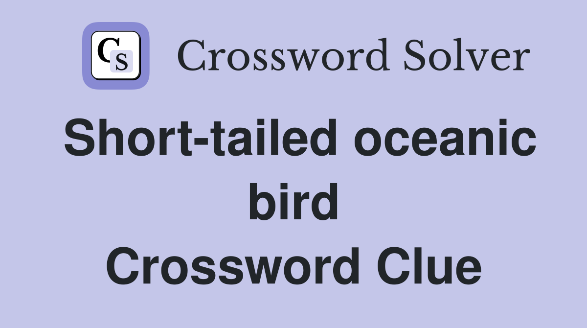 Short-tailed oceanic bird Crossword Clue