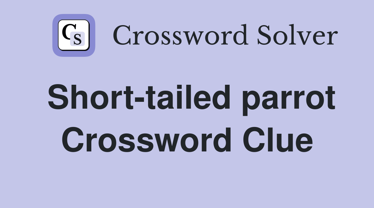 Short-tailed parrot Crossword Clue
