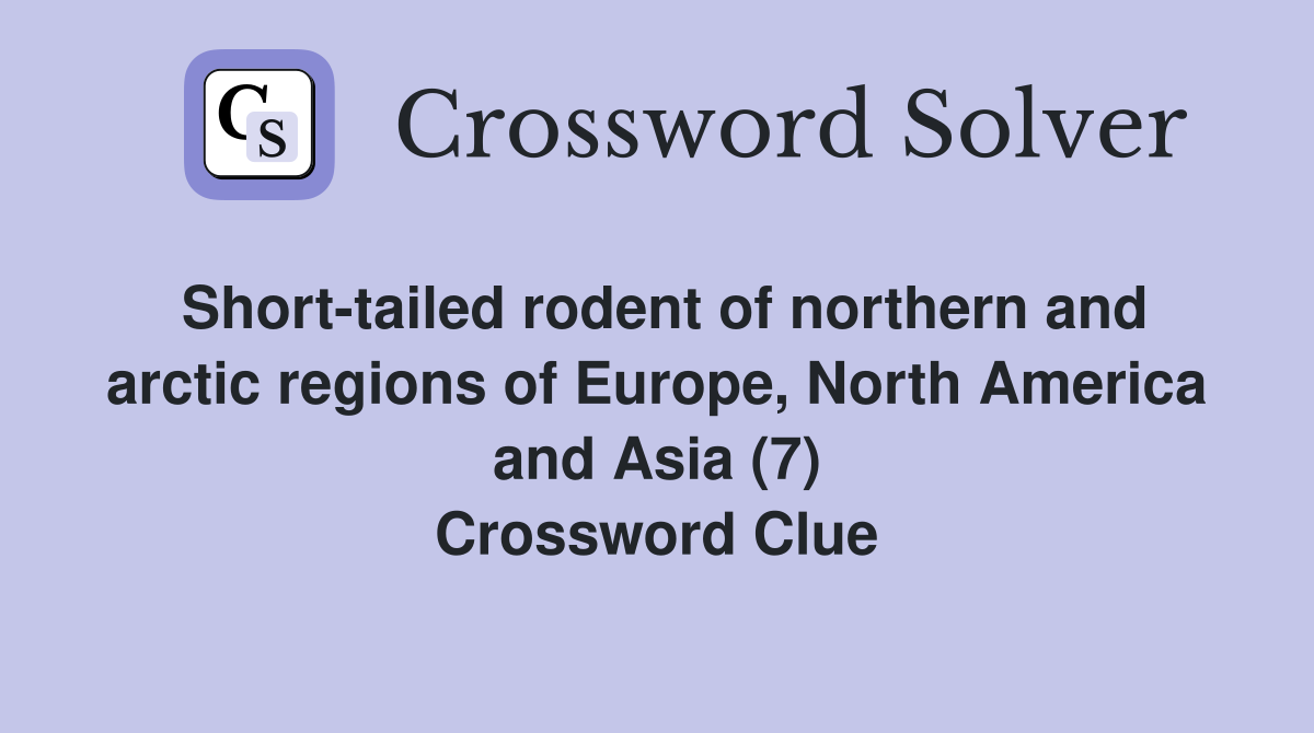 Short-tailed rodent of northern and arctic regions of Europe, North America and Asia (7) Crossword Clue