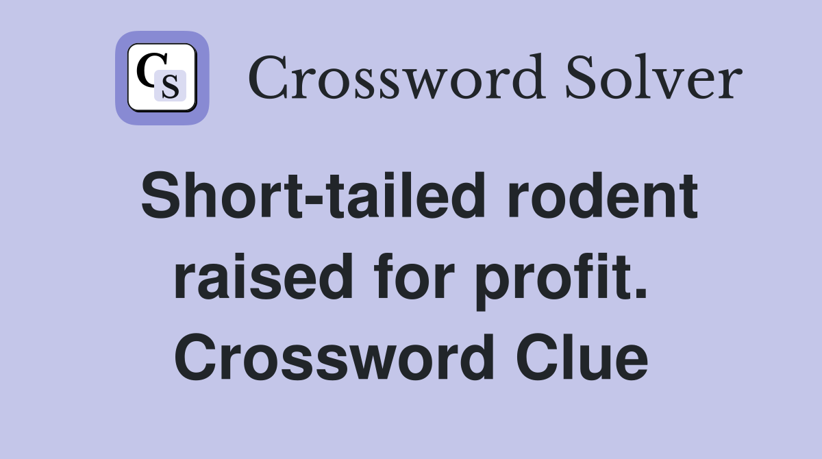Short-tailed rodent raised for profit. Crossword Clue