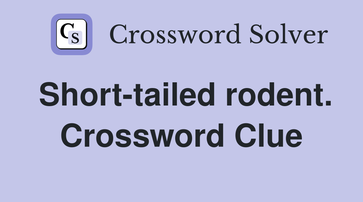 Short-tailed rodent. Crossword Clue