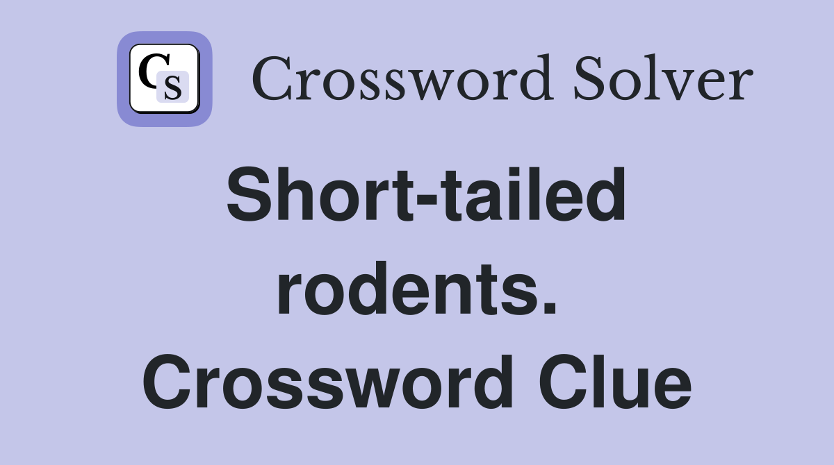Short-tailed rodents. Crossword Clue