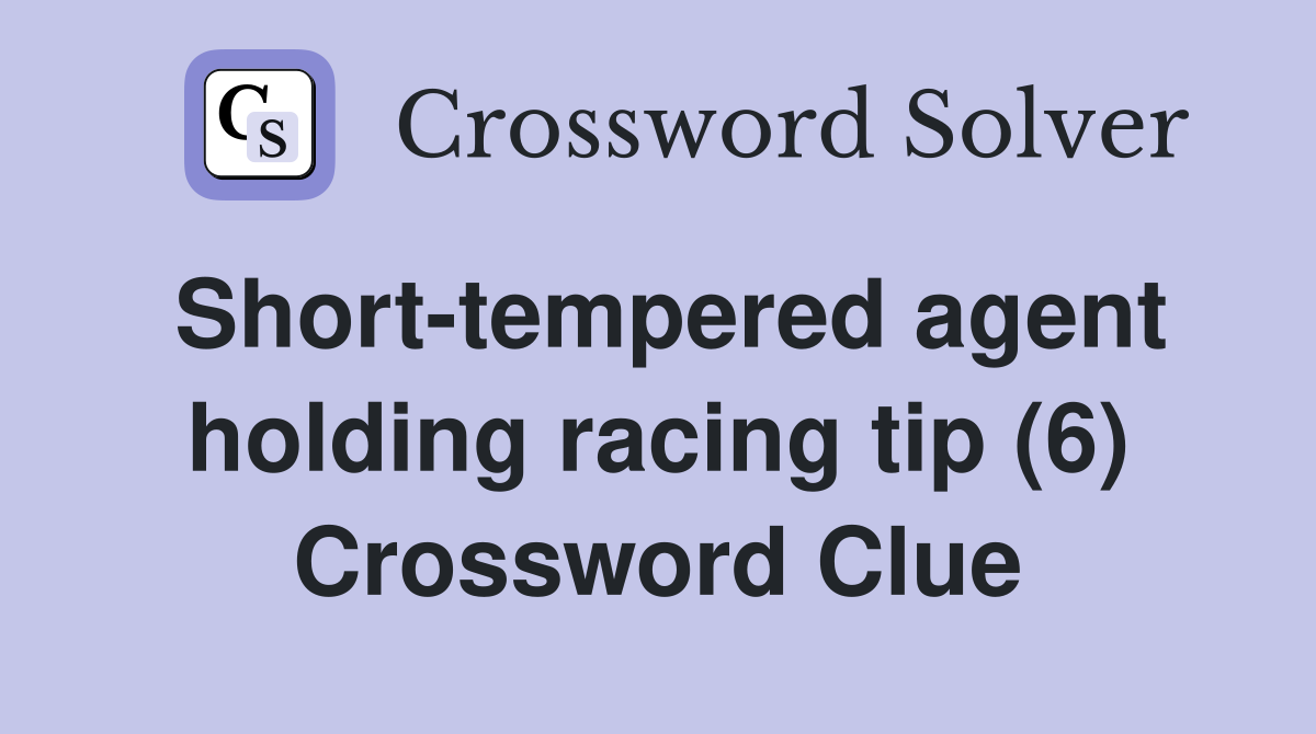 Short-tempered agent holding racing tip (6) Crossword Clue