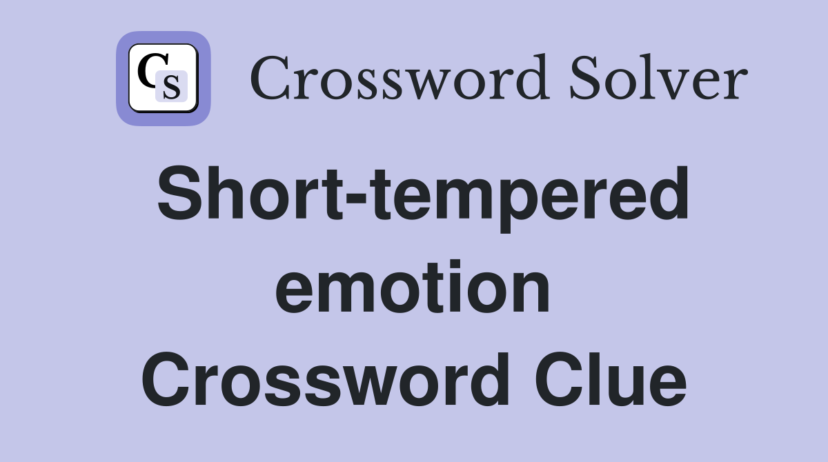 Short-tempered emotion Crossword Clue