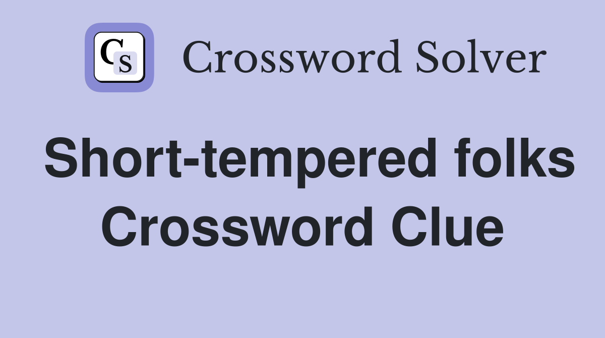 Short-tempered folks Crossword Clue