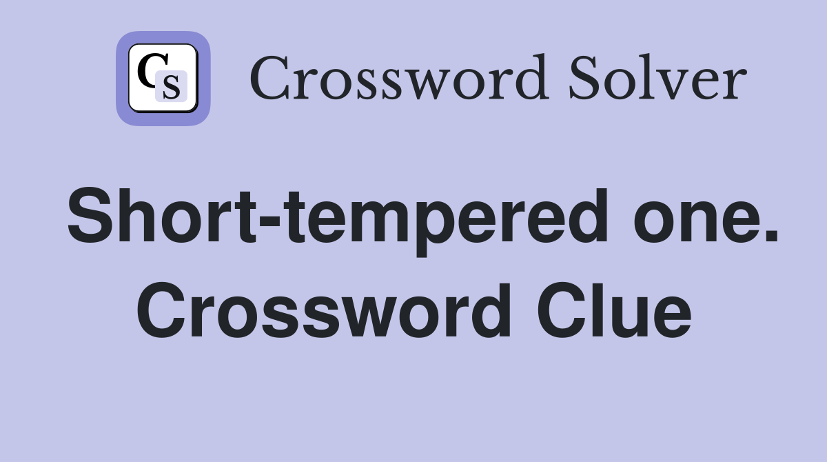 Short-tempered one. Crossword Clue