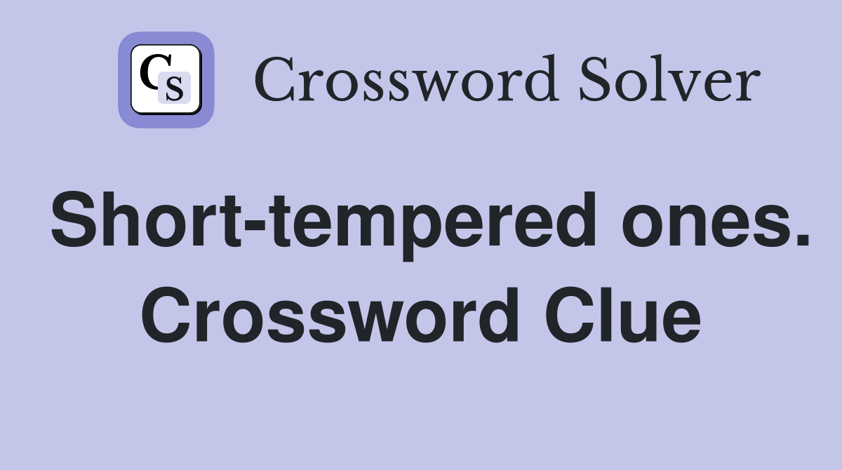 Short-tempered ones. Crossword Clue
