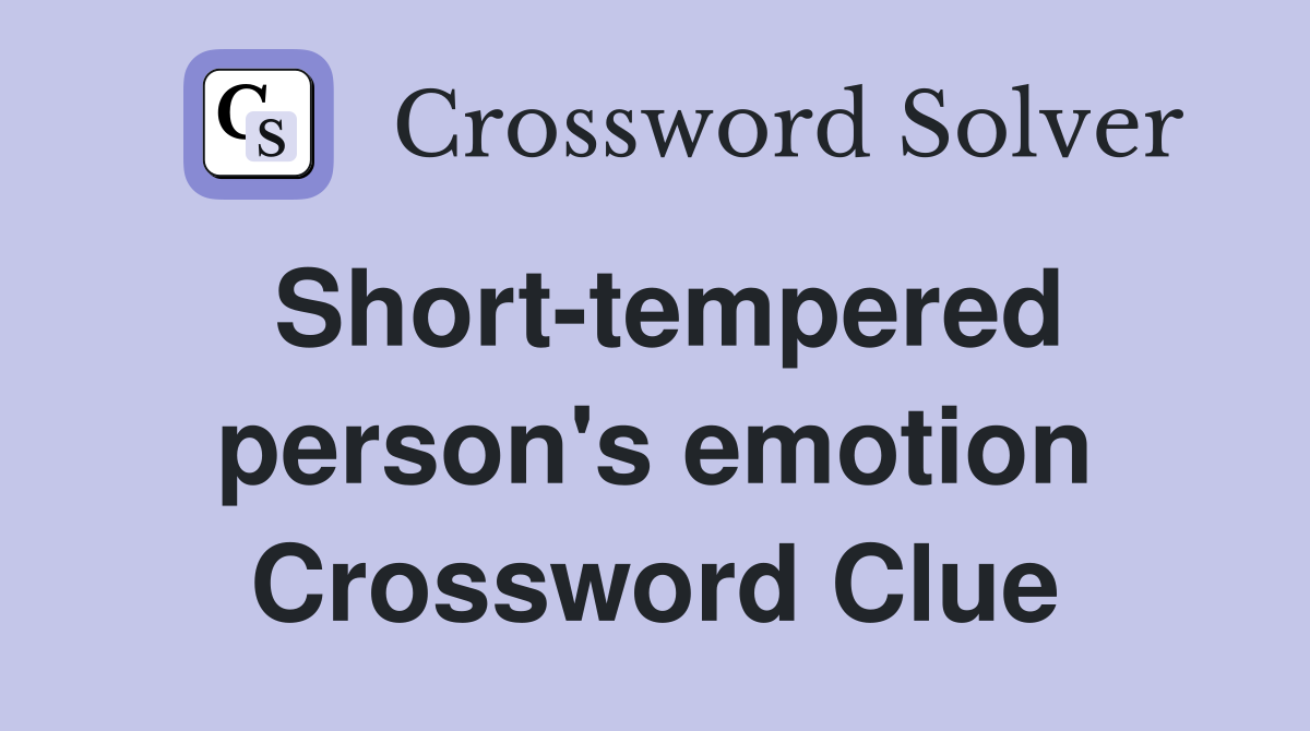 Short-tempered person's emotion Crossword Clue