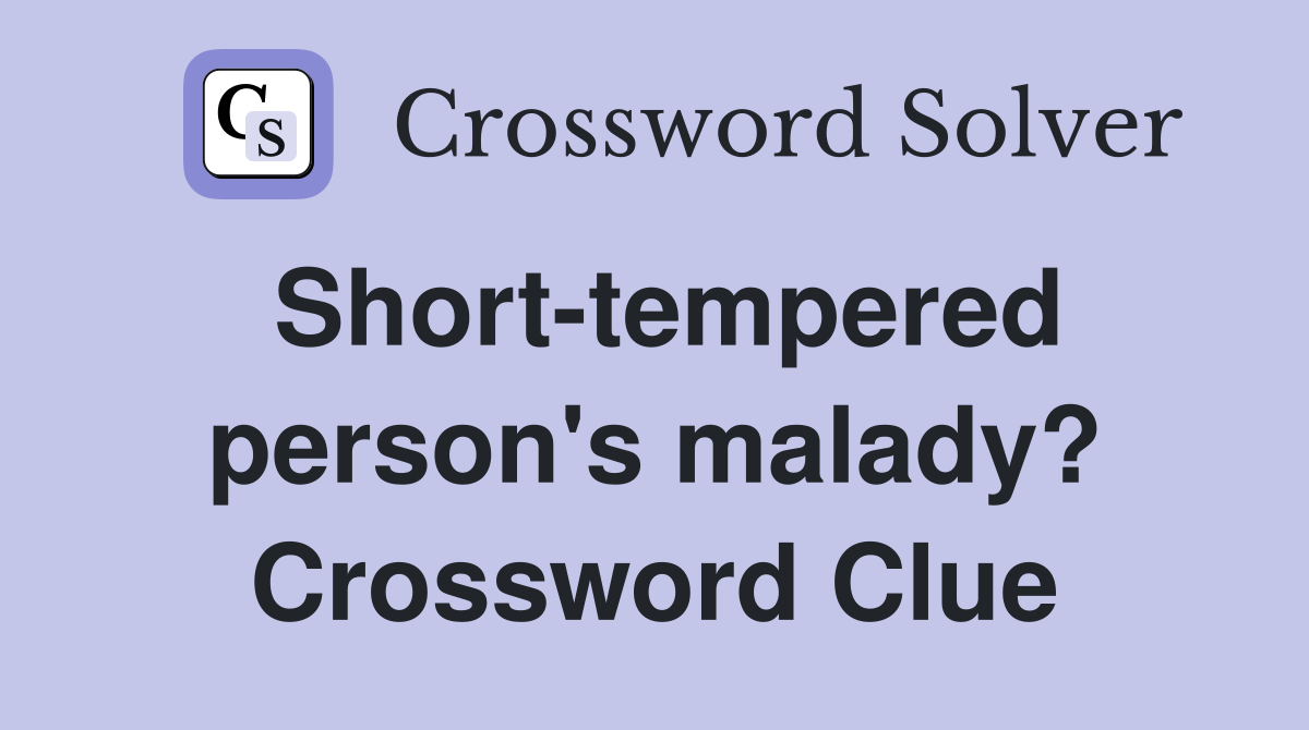 Short-tempered person's malady? Crossword Clue