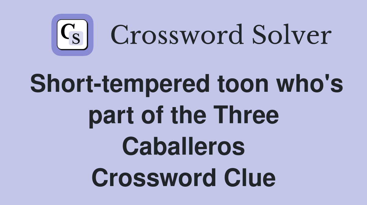 Short-tempered toon who's part of the Three Caballeros Crossword Clue