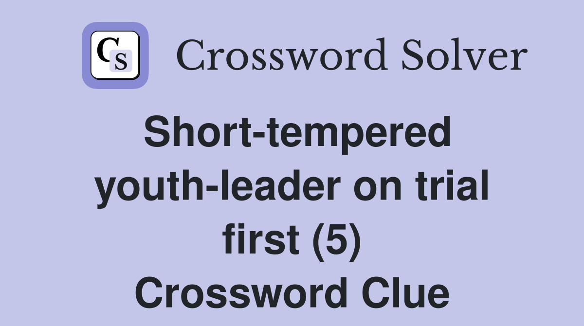 Short-tempered youth-leader on trial first (5) Crossword Clue
