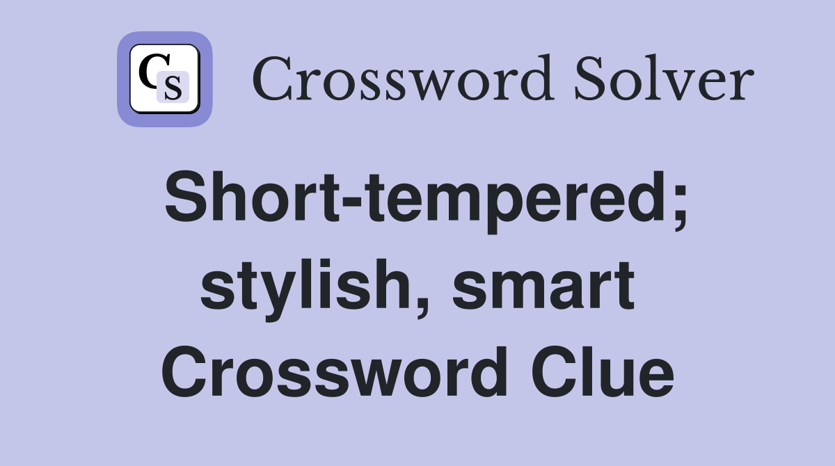Short-tempered; stylish, smart Crossword Clue