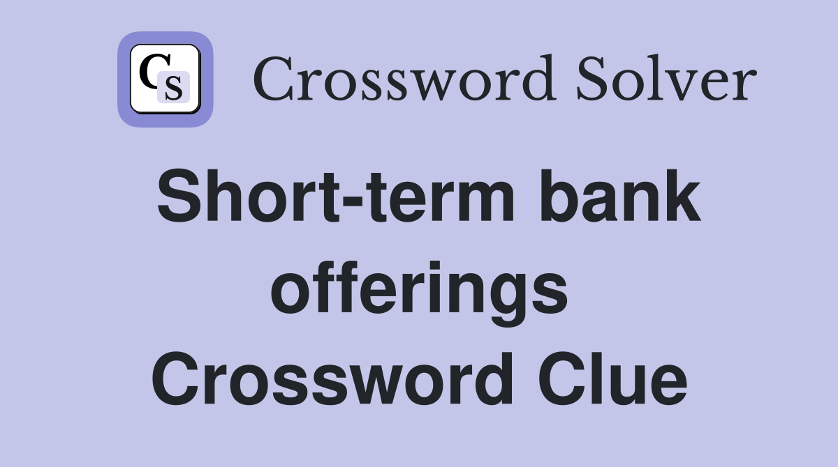 Short-term bank offerings Crossword Clue