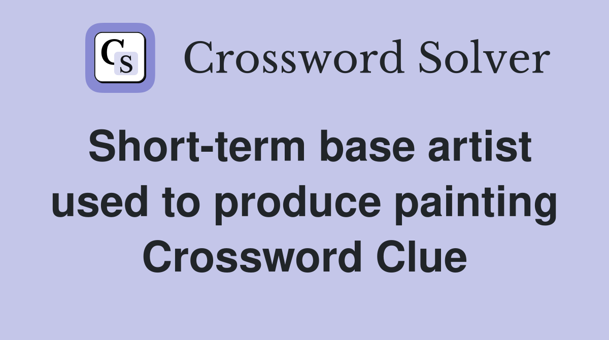 Short-term base artist used to produce painting Crossword Clue