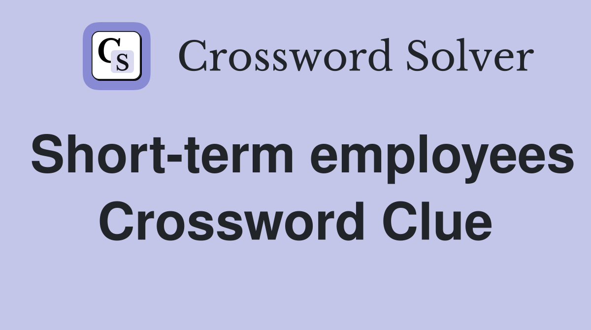 Short-term employees Crossword Clue