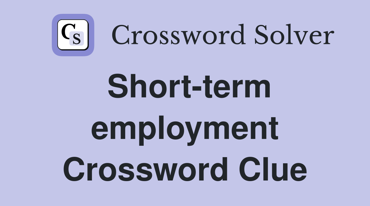 Short-term employment Crossword Clue
