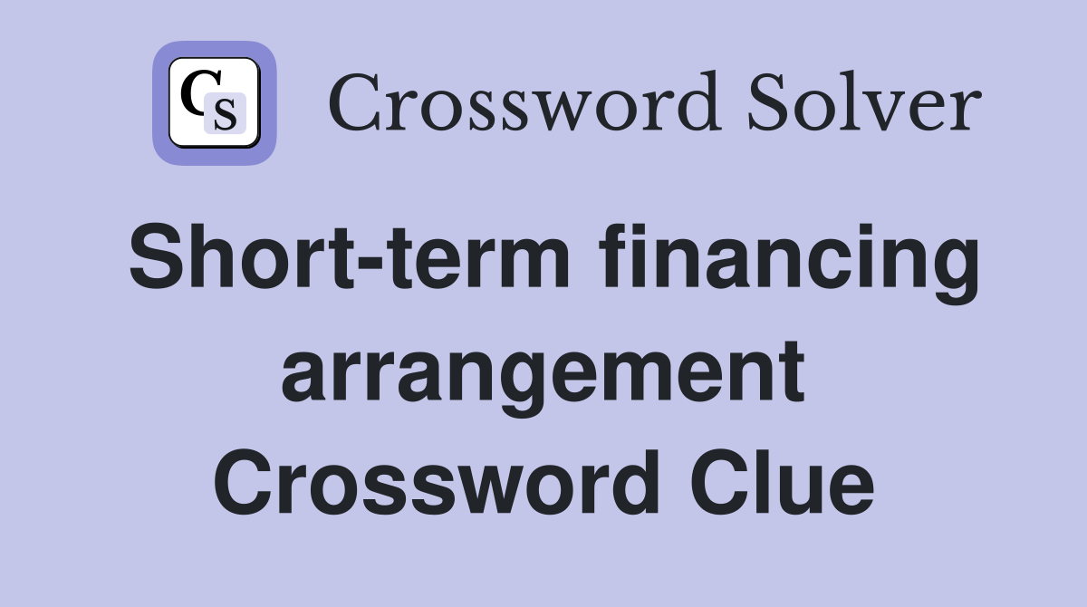 Short-term financing arrangement Crossword Clue