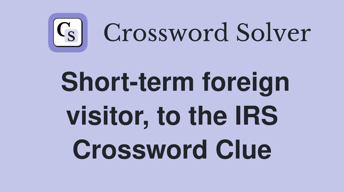 Short-term foreign visitor, to the IRS Crossword Clue