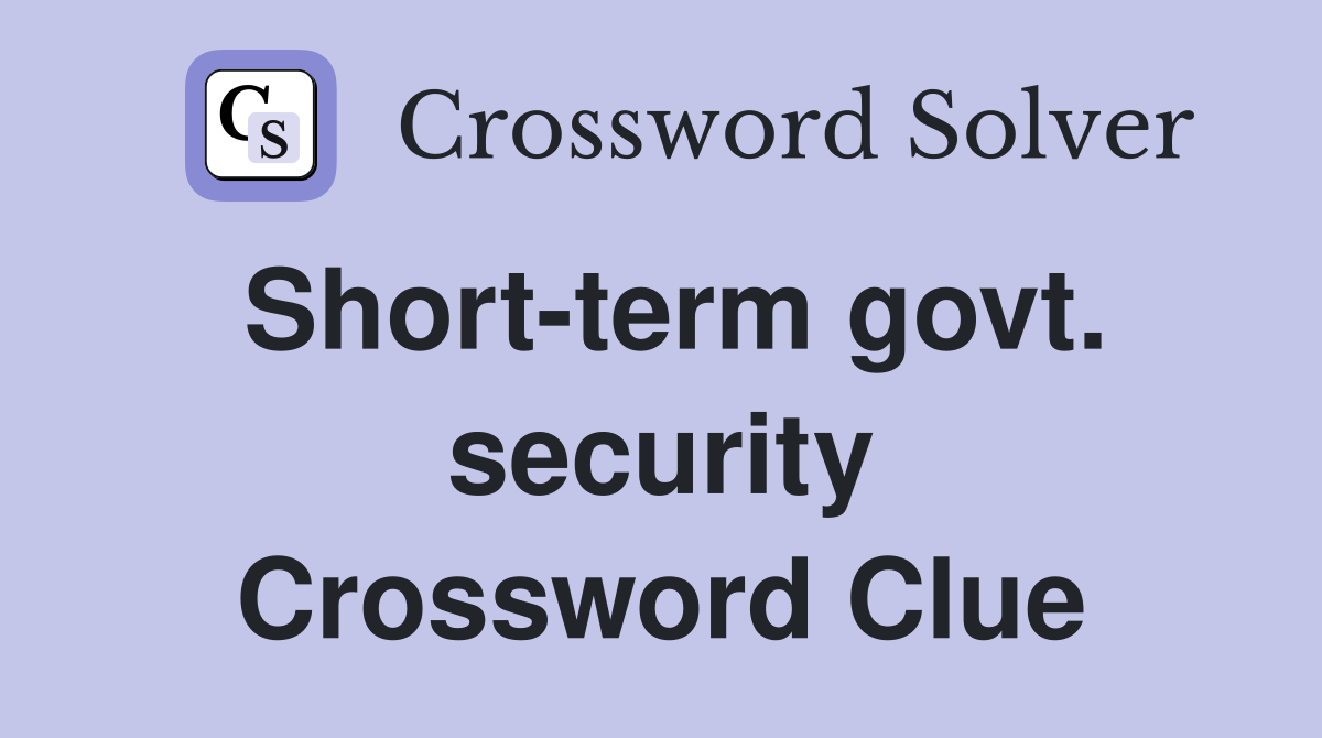Short-term govt. security Crossword Clue