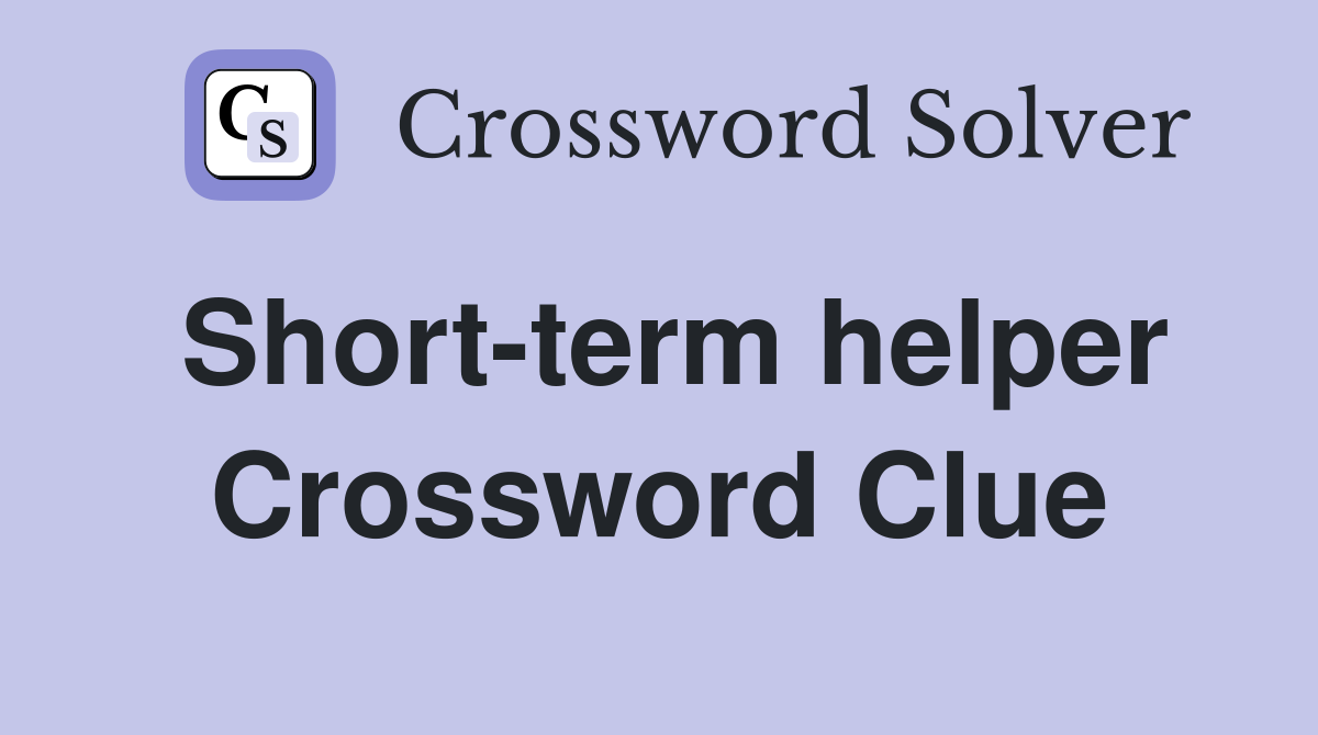 Short-term helper Crossword Clue