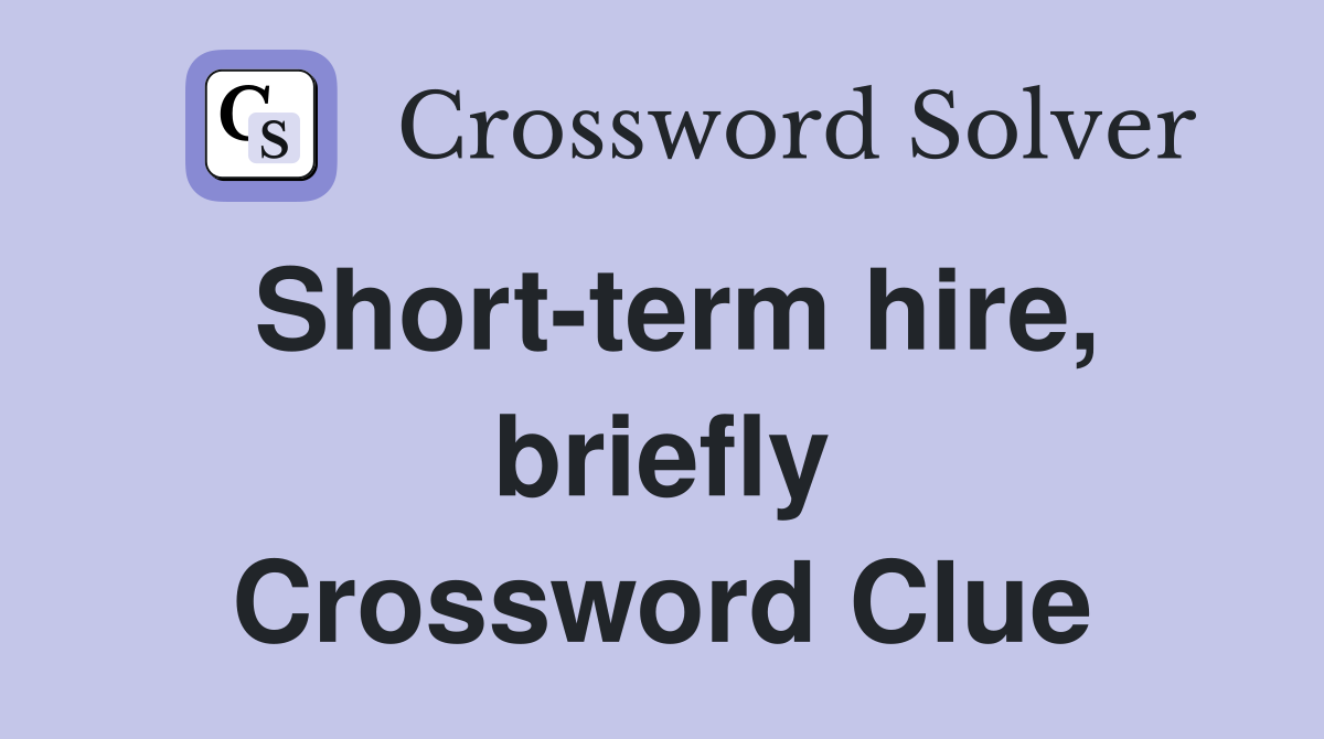 Short-term hire, briefly Crossword Clue