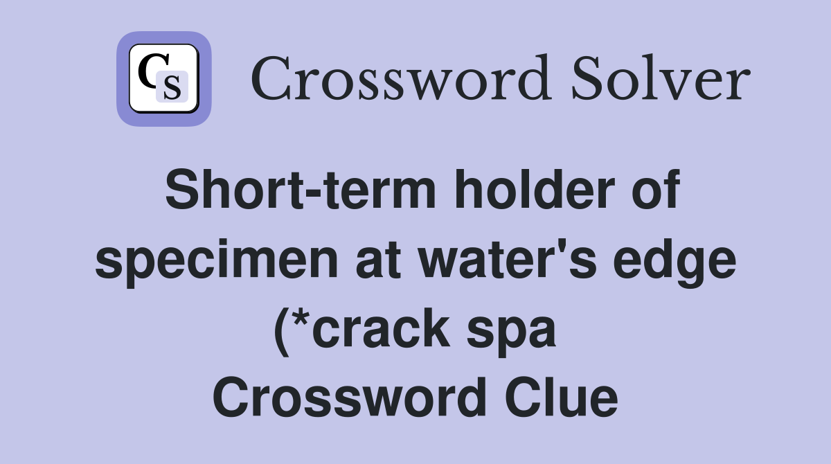 Short term holder of specimen at water #39 s edge (*crack spa) (4 4 Short term holder of specimen at water #39 s edge (*crack spa) (4 4