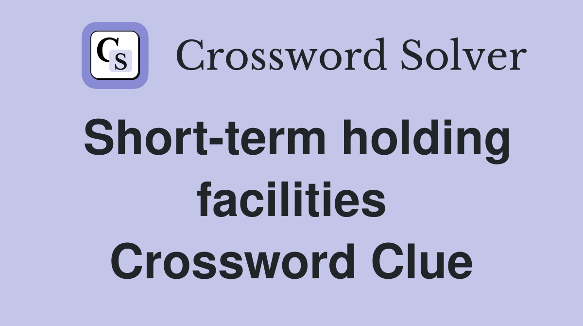 Short-term holding facilities Crossword Clue