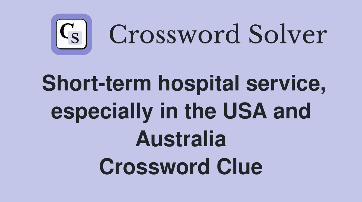 Short-term hospital service, especially in the USA and Australia Crossword Clue