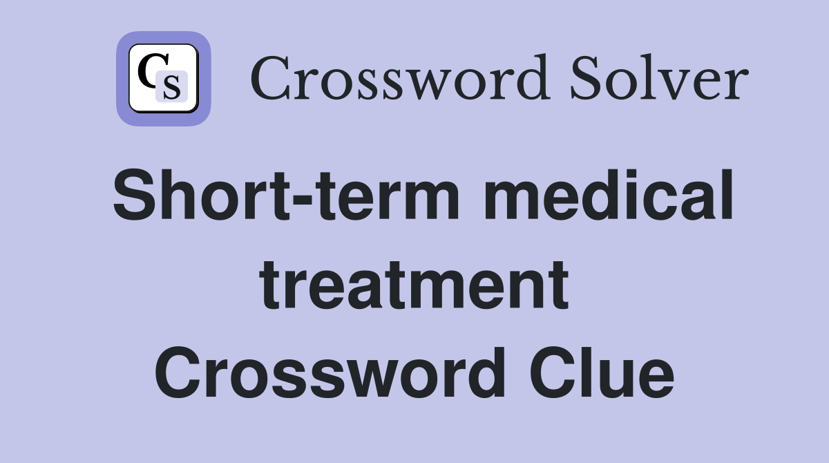 Short-term medical treatment Crossword Clue