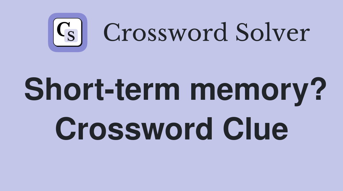 Short-term memory? Crossword Clue