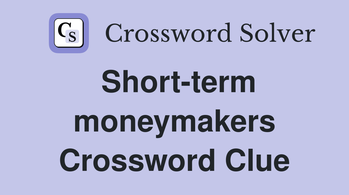 Short-term moneymakers Crossword Clue