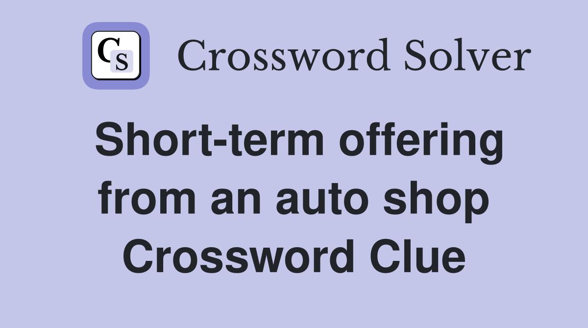 Short-term offering from an auto shop Crossword Clue